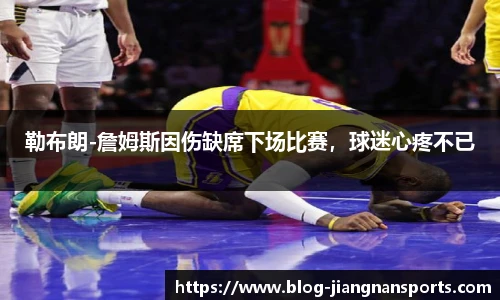 勒布朗-詹姆斯因伤缺席下场比赛,球迷心疼不已
