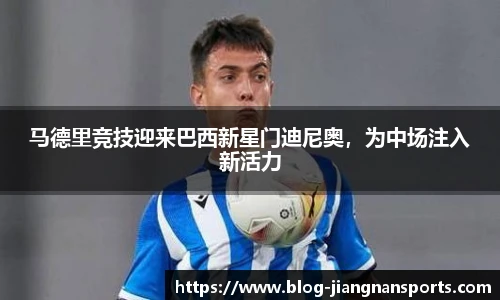 马德里竞技迎来巴西新星门迪尼奥,为中场注入新活力